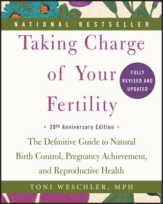 Taking Charge of Your Fertility, 20th Anniversary Edition: The Difinitive Guide to Natural Birth Control, Pregnancy Achievement, and Reproductive Health (Paperback) Paperback