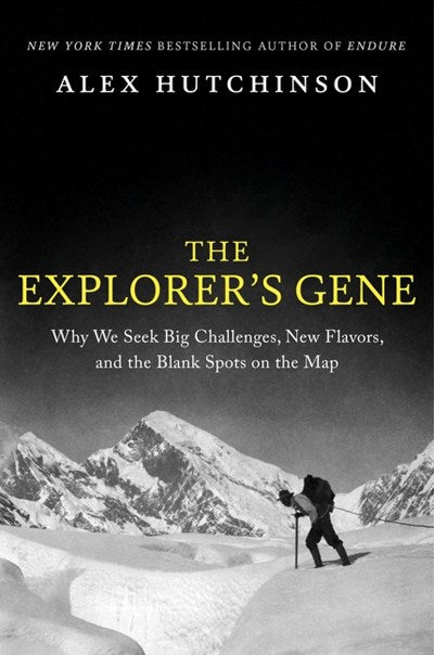 The Explorer's Gene : Why We Seek Big Challenges, New Flavors, and the Blank Spots on the Map