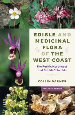 Edible and Medicinal Flora of the West Coast: The Pacific Northwest and British Columbia (Expanded)