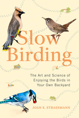 Slow Birding: The Art and Science of Enjoying the Birds in Your Own Backyard / Hardcover