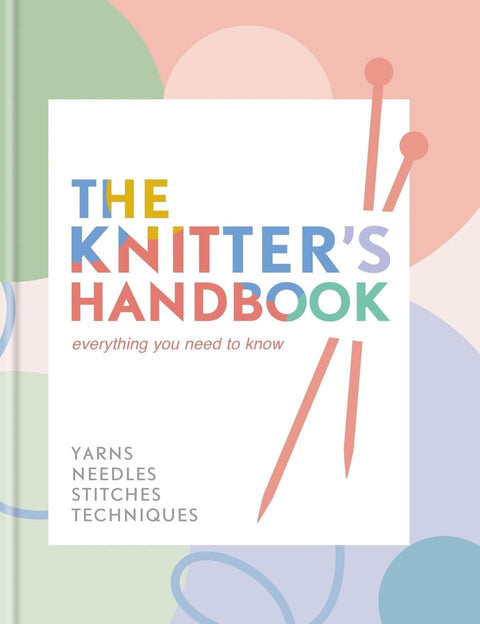 The Knitter's Handbook : Everything you need to know: yarns, needles, stitches, techniques