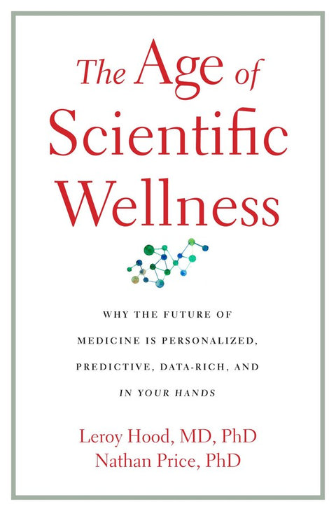 Age of Scientific Wellness: Why the Future of Medicine Is Personalized, Predictive, Data-Rich, and in Your Hands