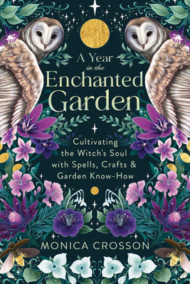 A Year in the Enchanted Garden: Cultivating the Witch's Soul with Spells, Crafts, & Garden Know-How (Paperback)