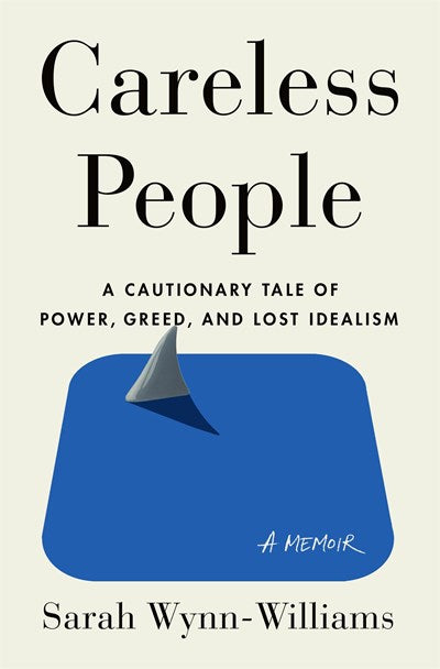 Careless People : A Cautionary Tale of Power, Greed, and Lost Idealism