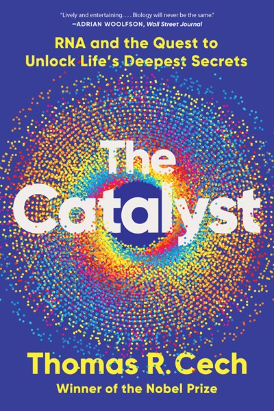 Catalyst: RNA and the Quest to Unlock Life's Deepest Secrets