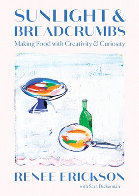 Sunlight & Breadcrumbs: Making Food with Creativity & Curiosity (Hardcover)