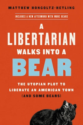 Libertarian Walks Into A Bear: The Utopian Plot To Liberate