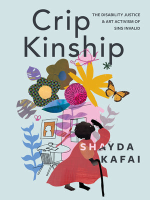 Crip Kinship: The Disability Justice & Art Activism of Sins Invalid (Paperback)