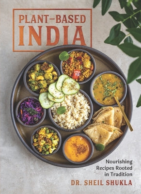 Plant-Based India: Nourishing Recipes Rooted In Tradition