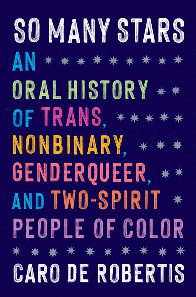 So Many Stars : An Oral History of Trans, Nonbinary, Genderqueer, and Two-Spirit People of Color
