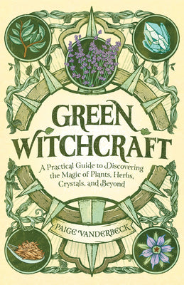 Green Witchcraft: A Practical Guide to Discovering the Magic of Plants, Herbs, Crystals, and Beyond Paperback