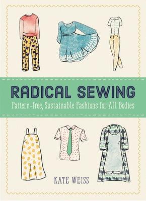 RADICAL SEWING: PATTERN-FREE, SUSTAINABLE FASHIONS FOR ALL B