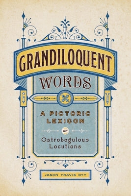 Grandiloquent Words: A Pictoric Lexicon of Ostrobogulous Locutions (Hardcover)