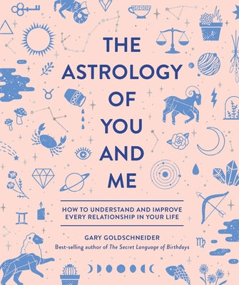 The Astrology of You and Me: How to Understand and Improve Every Relationship in Your Life Hardcover