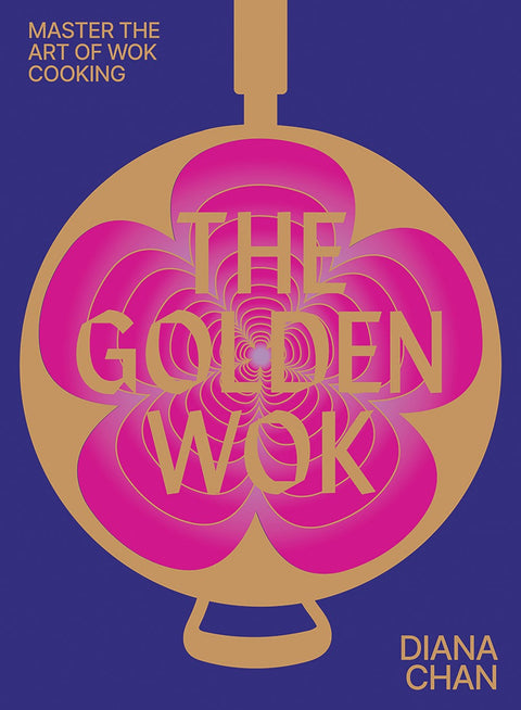 The Golden Wok: Mastering the Art and Technique of Wok Cooking with Over 80 Recipes