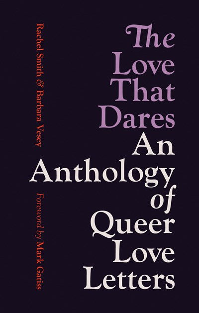 The Love That Dares : An Anthology of Queer Love Letters