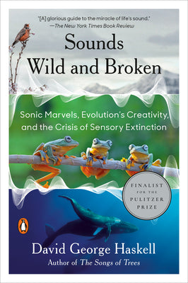 Sounds Wild and Broken: Sonic Marvels, Evolution's Creativity, and the Crisis of Sensory Extinction Paperback
