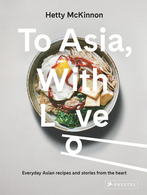 To Asia, With Love: Everyday Asian Recipes And Stories From