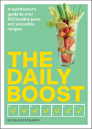 Daily Boost: A Nutritionist's Guide to Over 180 Healthy Juice and Smoothie Recipes