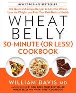 Wheat Belly 30-Minute (or Less!) Cookbook: 200 Quick and Simple Recipes to Lose the Wheat, Lose the Weight, and Find Your Path Back to Health (Wheat Belly)