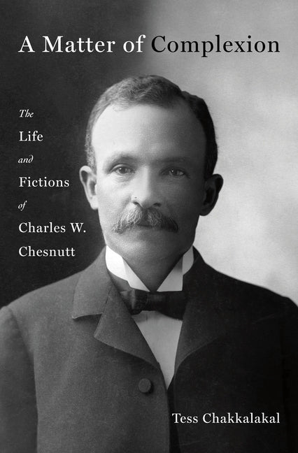 Matter of Complexion: The Life and Fictions of Charles W. Chesnutt - Ingram
