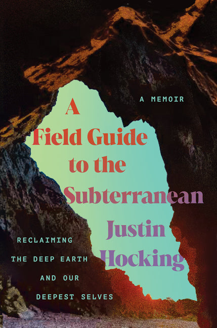 Field Guide to the Subterranean: Reclaiming the Deep Earth and Our Deepest Selves - Ingram