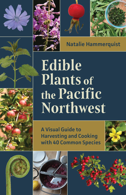 Edible Plants of the Pacific Northwest: A Visual Guide to Harvesting and Cooking with 40 Common Species - Ingram