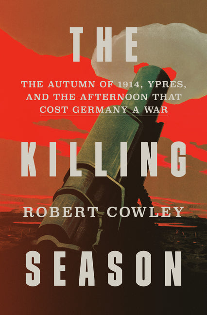 Killing Season: The Autumn of 1914, Ypres, and the Afternoon That Cost Germany a War - Ingram
