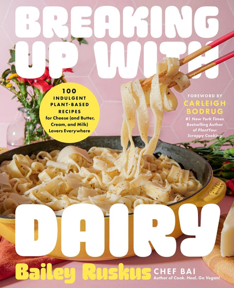 Breaking Up with Dairy: 100 Indulgent Plant-Based Recipes for Cheese (and Butter, Cream, and Milk) Lovers Everywhere - Ingram