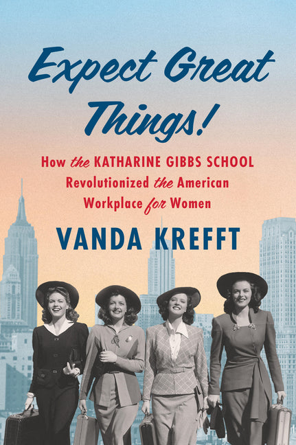 Expect Great Things!: How the Katharine Gibbs School Revolutionized the American Workplace for Women - Ingram