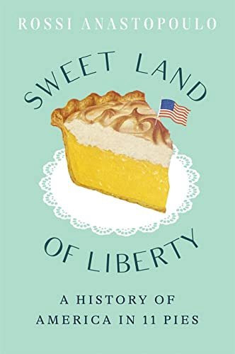 Sweet Land Of Liberty: A History Of America In 11 Pies