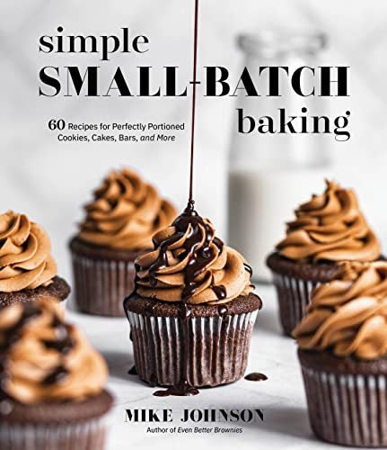 Simple Small-Batch Baking: 60 Recipes For Perfectly Portione