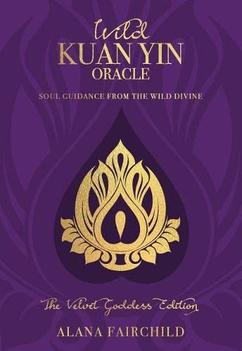 Wild Kuan Yin Oracle: The Velvet Goddess Edition: Soul Guidance from the Wild Divine