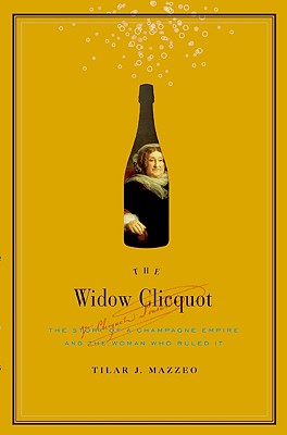 The Widow Clicquot: The Story of a Champagne Empire and the Woman Who Ruled It