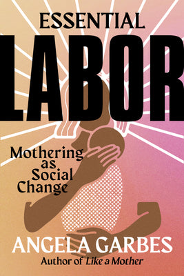 Essential Labor: Mothering as Social Change Hardcover