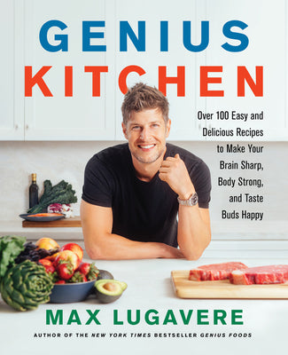 Genius Kitchen: Over 100 Easy and Delicious Recipes to Make Your Brain Sharp, Body Strong, and Taste Buds Happy Hardcover