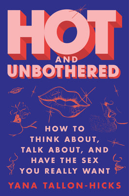 Hot and Unbothered: How to Think About, Talk About, and Have the Sex You Really Want Paperback