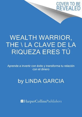 Wealth Warrior, the \ La Clave de la Riqueza Eres Tú (Spanish Edition): Aprende a Invertir Con Éxito Y Transforma Tu Relación Con El Dinero