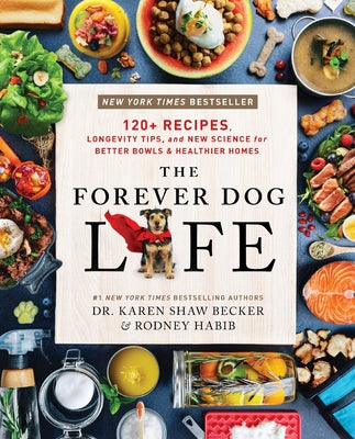 The Forever Dog Life: 120+ Recipes, Longevity Tips, and New Science for Better Bowls and Healthier Homes (Hardcover)