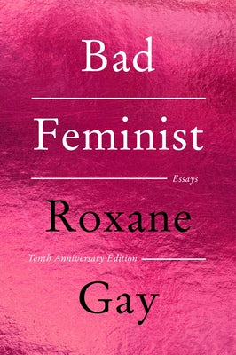 Bad Feminist [Tenth Anniversary Edition]: Essays