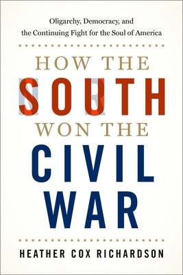 HOW THE SOUTH WON THE CIVIL WAR: OLIGARCHY, DEMOCRACY, AND T