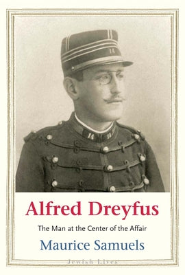 Alfred Dreyfus: The Man at the Center of the Affair