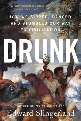 Drunk: How We Sipped, Danced, And Stumbled Our Way To Civili