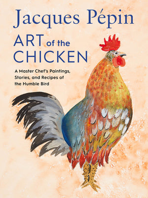 Jacques Pépin Art Of The Chicken: A Master Chef's Paintings,