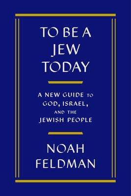 To Be a Jew Today: A New Guide to God, Israel, and the Jewish People