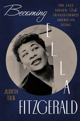 Becoming Ella Fitzgerald: The Jazz Singer Who Transformed American Song