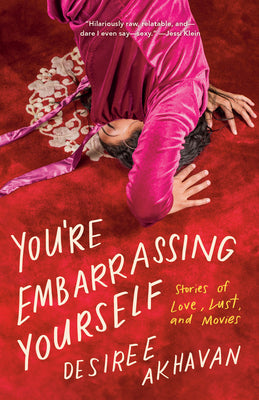 You're Embarrassing Yourself: Stories of Love, Lust, and Movies