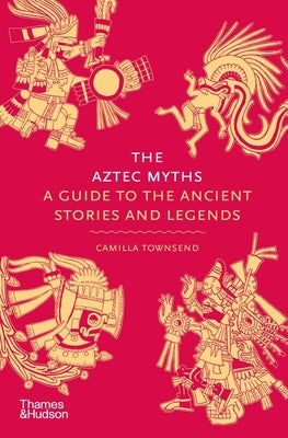 The Aztec Myths: A Guide to the Ancient Stories and Legends (Hardcover)