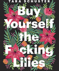 Buy Yourself the F*cking Lilies: And Other Rituals to Fix Your Life, from Someone Who's Been There Paperback