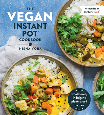 Vegan Instant Pot Cookbook: Wholesome, Indulgent Plant-Based Recipes